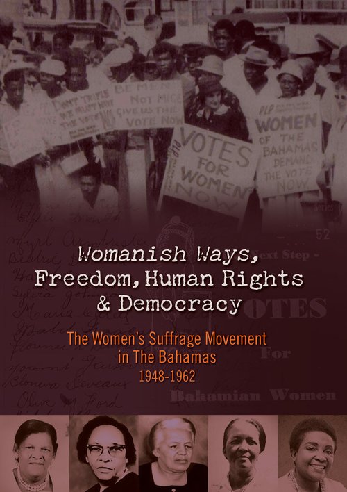 Womanish Ways, Freedom, Human Rights & Democracy: The Women's Suffrage Movement in The Bahamas 1948-1962  (2012)