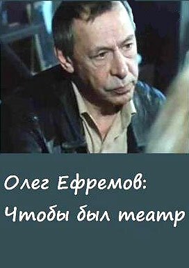 Олег Ефремов. Чтобы был театр